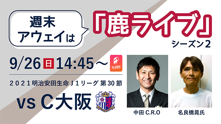 “週末アウェイ”は「鹿ライブ」！C大阪戦（9/26）配信のお知らせ