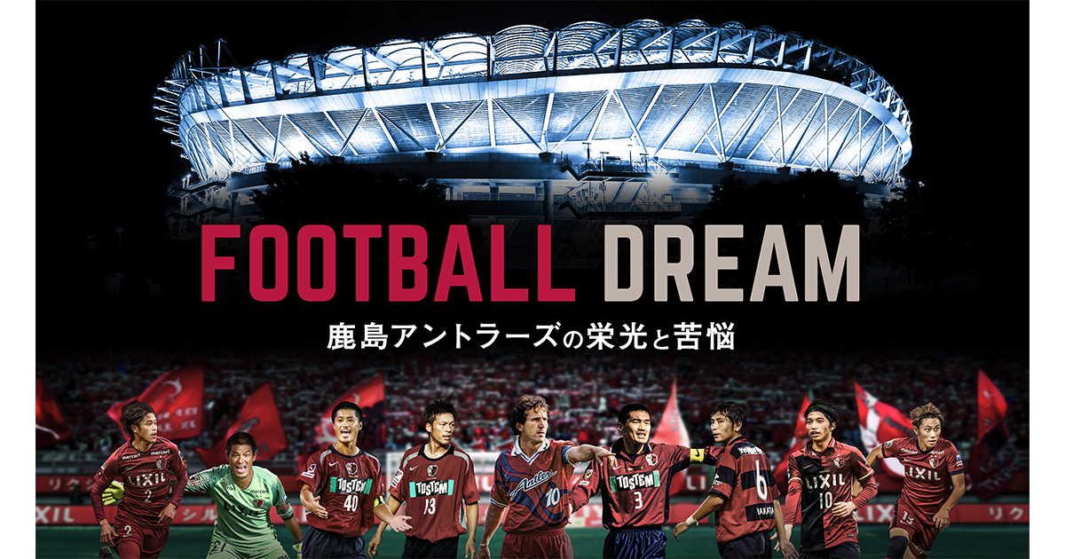 長編ドキュメンタリーシリーズ「FOOTBALL DREAM 鹿島アントラーズの